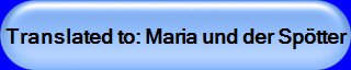 Translated to: Maria und der Sptter